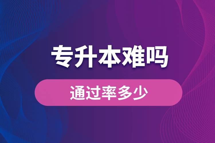 專(zhuān)升本難嗎？通過(guò)率多少？
