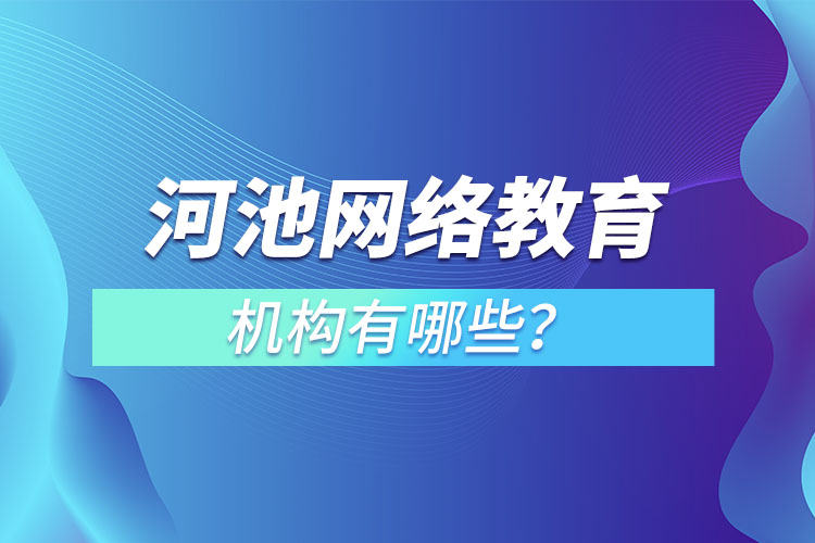 河池網(wǎng)絡(luò)教育哪個(gè)機(jī)構(gòu)靠譜？