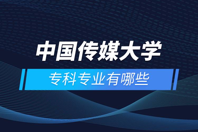 中國傳媒大學(xué)?？茖I(yè)有哪些