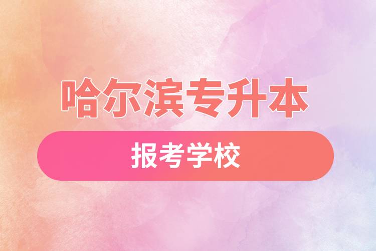 哈爾濱專(zhuān)升本網(wǎng)站報(bào)考學(xué)校名單