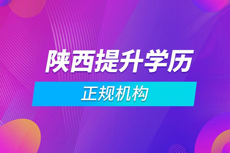 陜西提升學歷的正規(guī)機構(gòu)