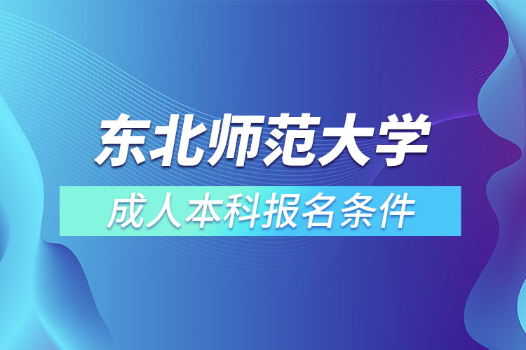 東北師范大學成人本科報名條件？
