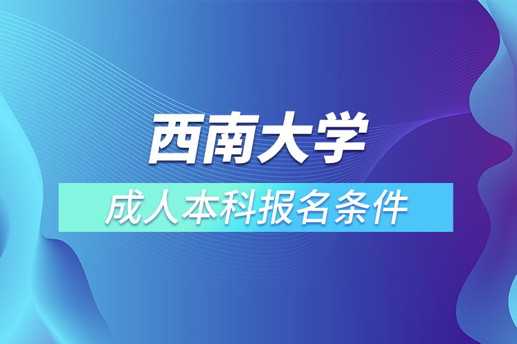 西南大學成人本科報名條件？