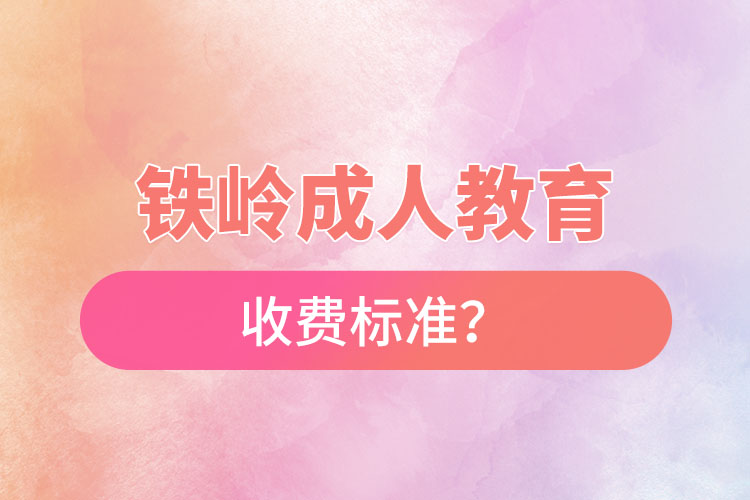 鐵嶺成人教育收費(fèi)標(biāo)準(zhǔn)？