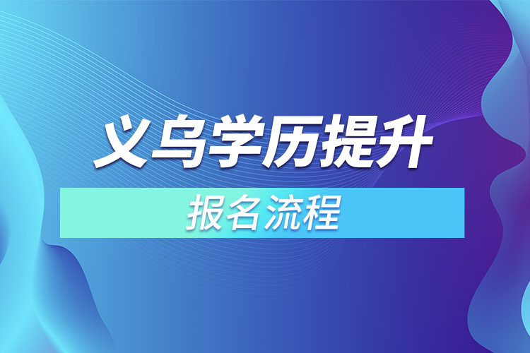 義烏提升學(xué)歷報(bào)名流程？