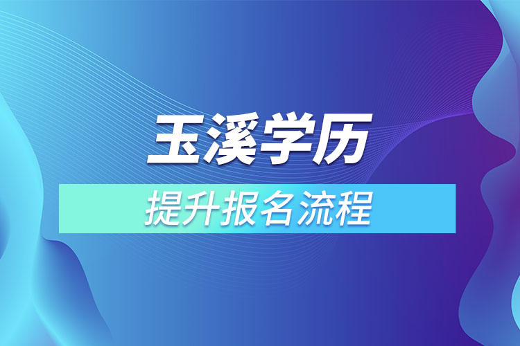 玉溪提升學(xué)歷報(bào)名流程？