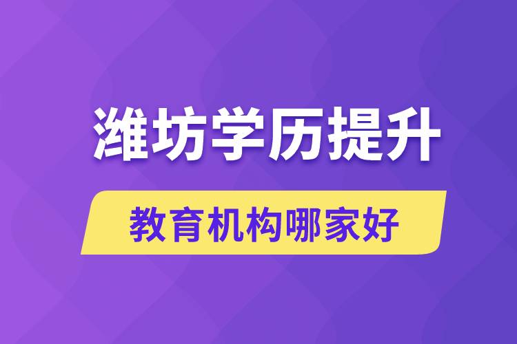 濰坊學(xué)歷提升教育機(jī)構(gòu)有哪些？哪家報(bào)名好？ 