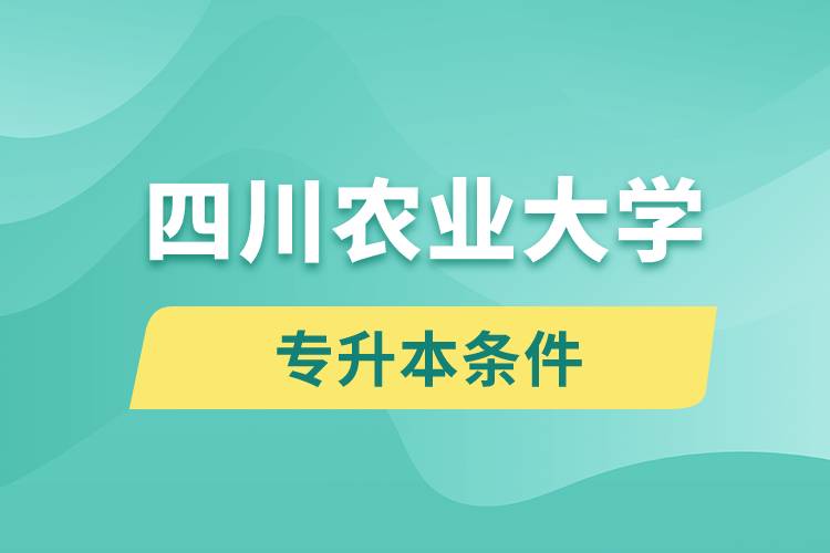 四川農(nóng)業(yè)大學(xué)專升本要什么條件？