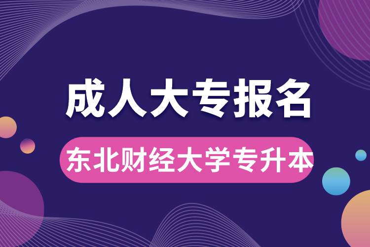 成人大專能報名東北財經大學專升本嗎