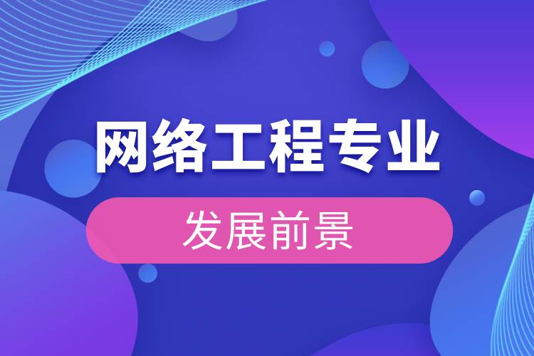 網(wǎng)絡(luò)工程專(zhuān)業(yè)的發(fā)展前景