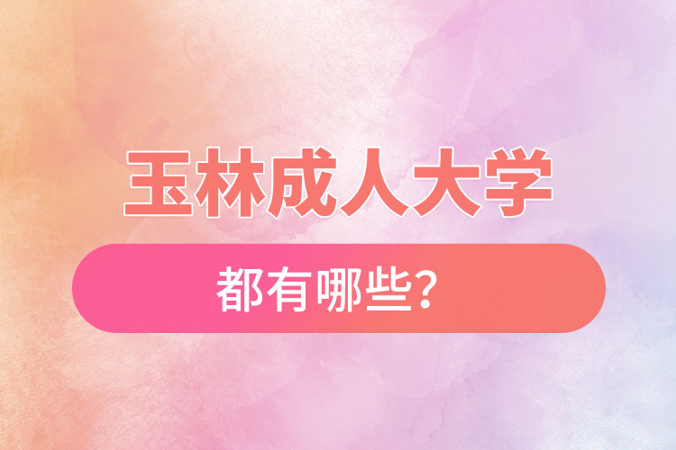 玉林成人大學(xué)都有哪些？