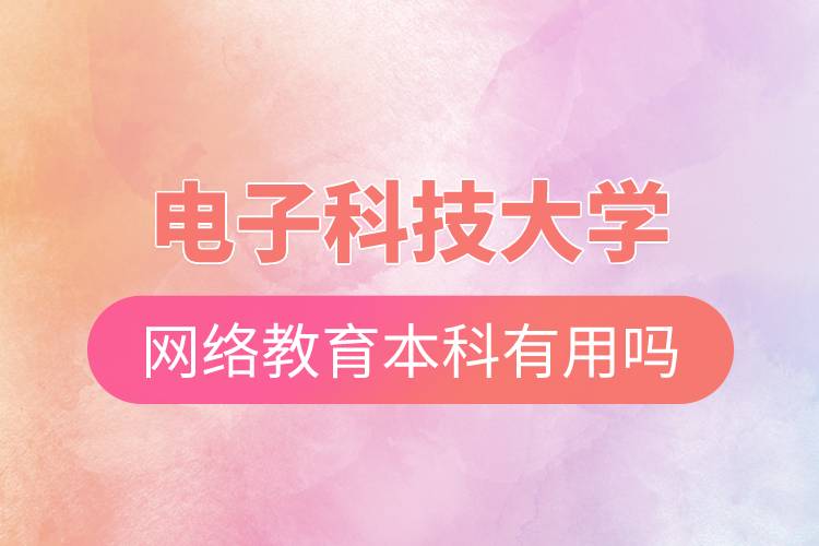 電子科技大學網絡教育本科有用嗎