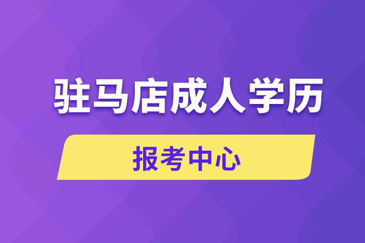 駐馬店成人學歷報考中心有哪些
