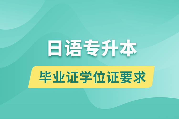 獲取日語專升本科畢業(yè)證學位證有什么要求？