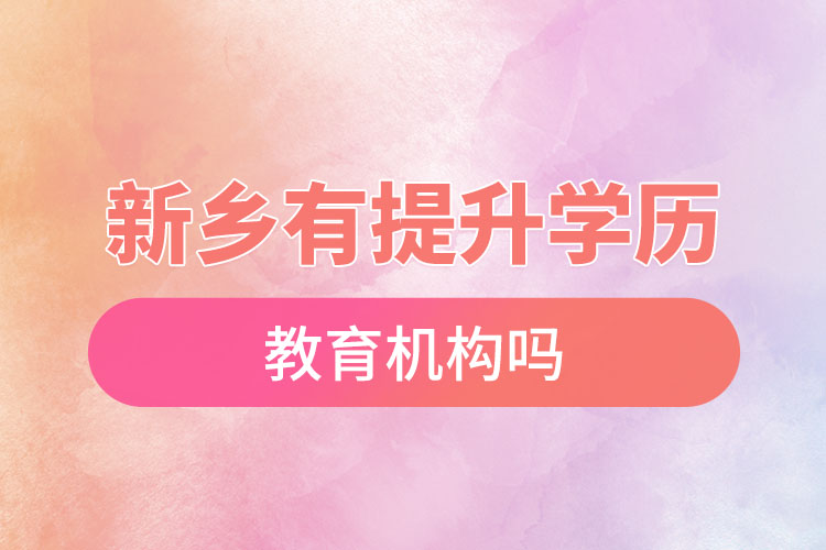 新鄉(xiāng)有提升學歷的教育機構嗎？