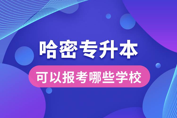 哈密專升本可以報(bào)考哪些學(xué)校？