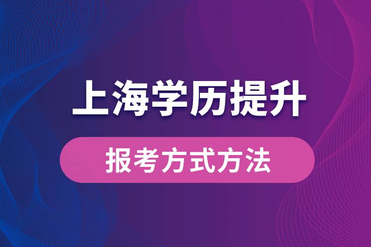 在上海想學(xué)歷提升怎么辦？有哪些提升學(xué)歷方法和指定報名途徑有哪些？