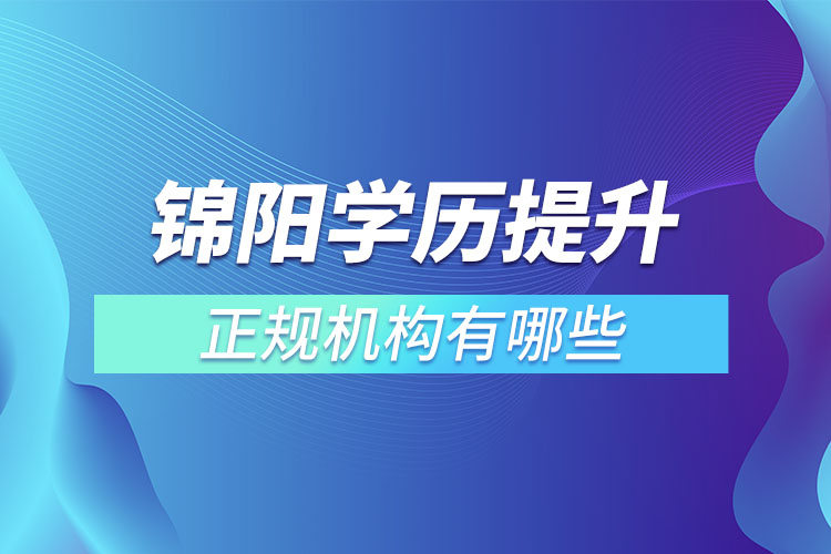 錦陽學(xué)歷提升的正規(guī)機(jī)構(gòu)排名？