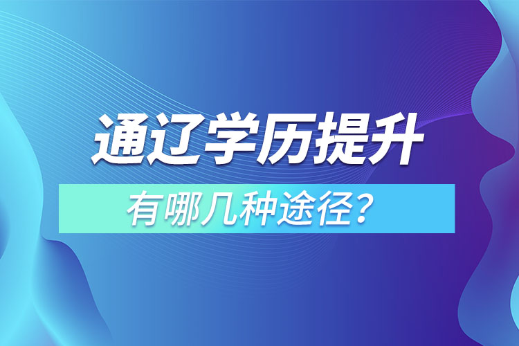 通遼學歷提升有哪幾種方式？