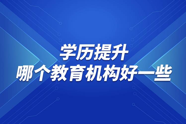 學歷提升哪個教育機構好一些