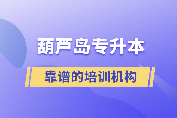 葫蘆島專升本哪個(gè)培訓(xùn)機(jī)構(gòu)好？靠譜嗎？