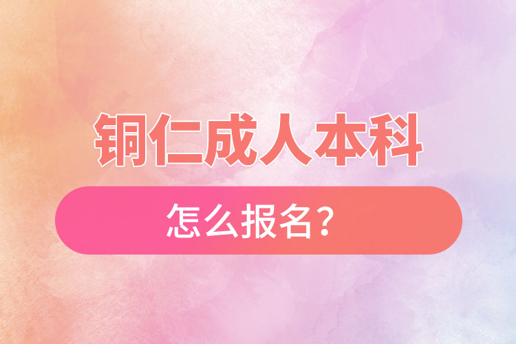 銅仁在職本科怎么報(bào)名？