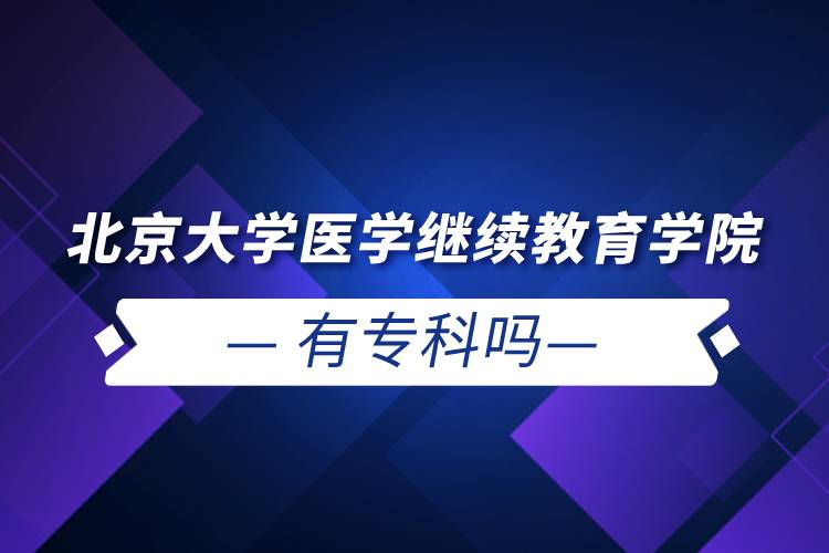 北京大學(xué)醫(yī)學(xué)繼續(xù)教育學(xué)院有?？茊? /></p><p style=