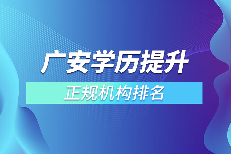 廣安學(xué)歷提升的正規(guī)機(jī)構(gòu)排名？