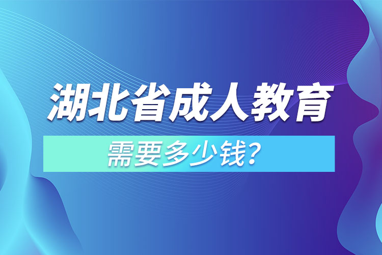 湖北省成人教育需要多少錢？