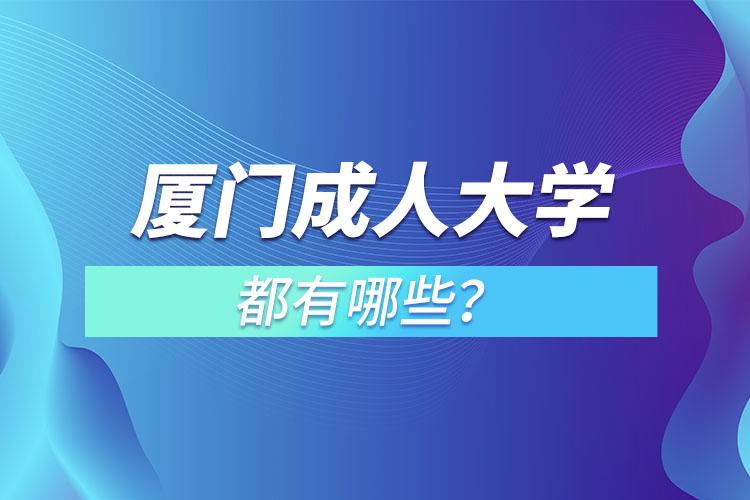 廈門成人大學都有哪些？