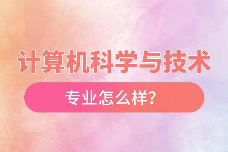 計算機(jī)科學(xué)與技術(shù)專業(yè)怎么樣？