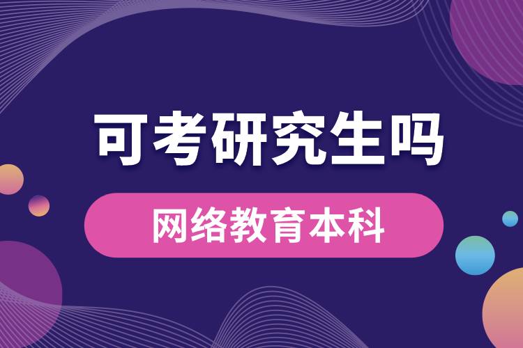 網(wǎng)絡(luò)教育本科可以考研究生嗎？