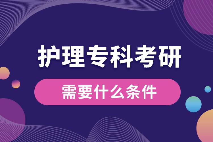 護(hù)理?？瓶佳行枰裁礂l件
