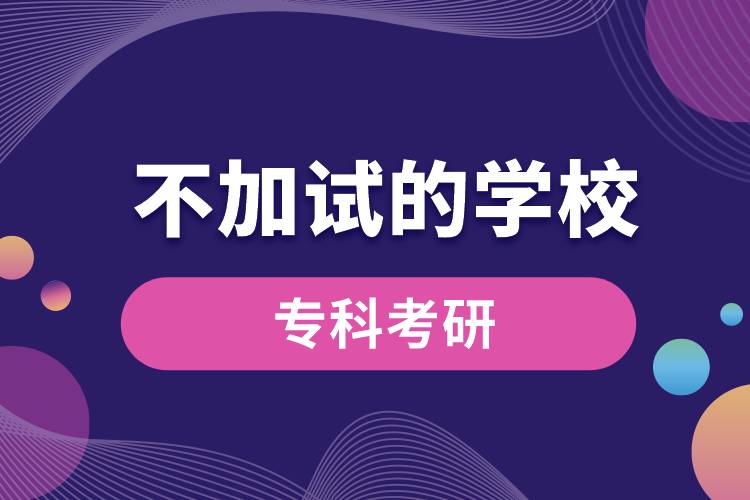 專(zhuān)科考研不加試的學(xué)校