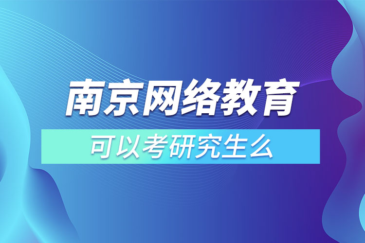 南京網絡教育可以考研究生么？