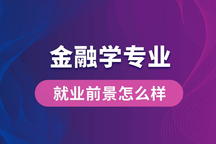 金融學(xué)專業(yè)畢業(yè)后就業(yè)前景怎么樣？