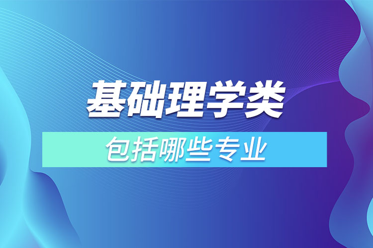 基礎(chǔ)理學類包括哪些專業(yè)