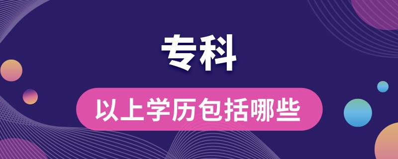 ?？埔陨蠈W(xué)歷包括哪些