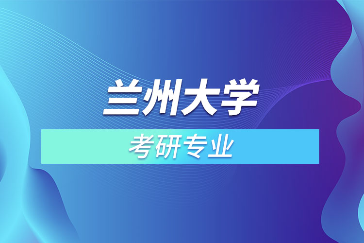 蘭州大學(xué)考研專業(yè)有哪些？