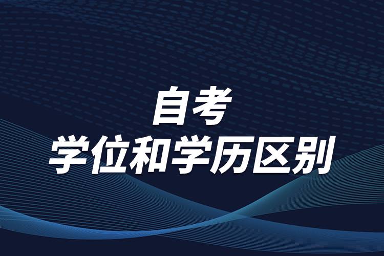 有關(guān)自考學(xué)位和學(xué)歷區(qū)別，怎么順利取得學(xué)位？