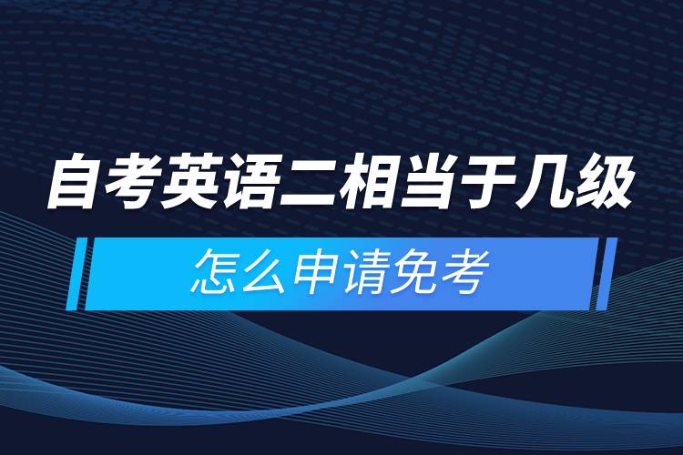 自考英語二相當(dāng)于幾級(jí)，怎么申請(qǐng)免考