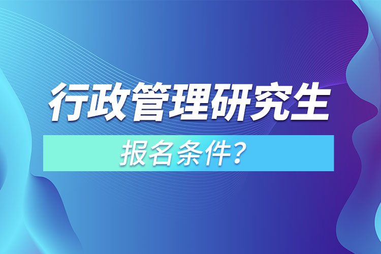 行政管理研究生報(bào)名條件？