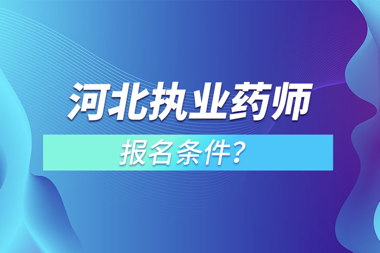 河北執(zhí)業(yè)藥師報(bào)名條件？
