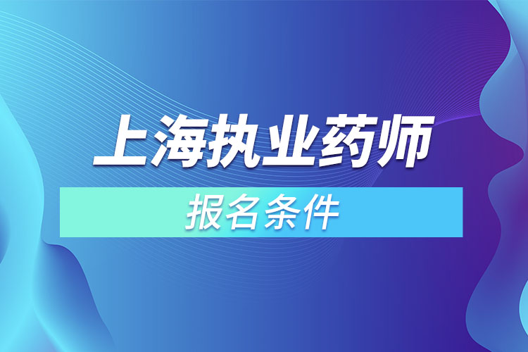 上海執(zhí)業(yè)藥師報(bào)名條件？