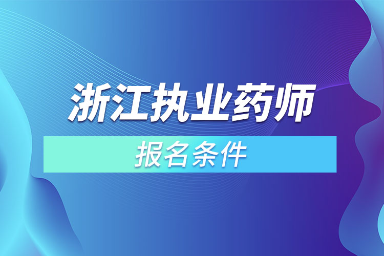 浙江執(zhí)業(yè)藥師報(bào)名條件？