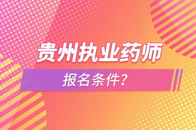 貴州執(zhí)業(yè)藥師報(bào)名條件？