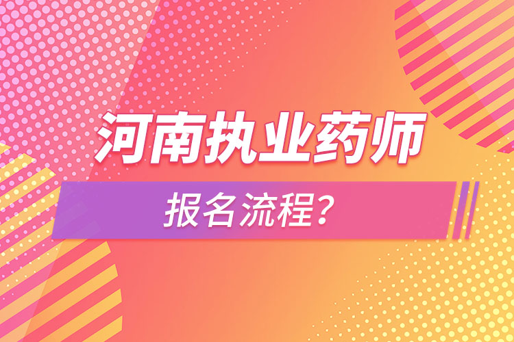 河南執(zhí)業(yè)藥師報名流程？