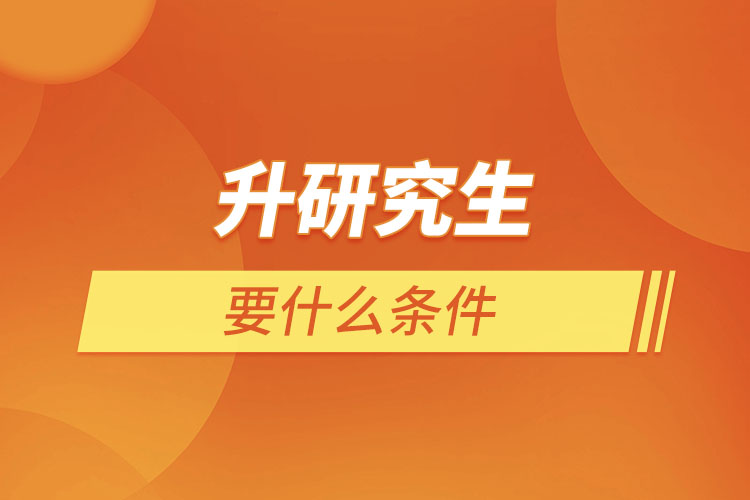 專(zhuān)升研究生要什么條件