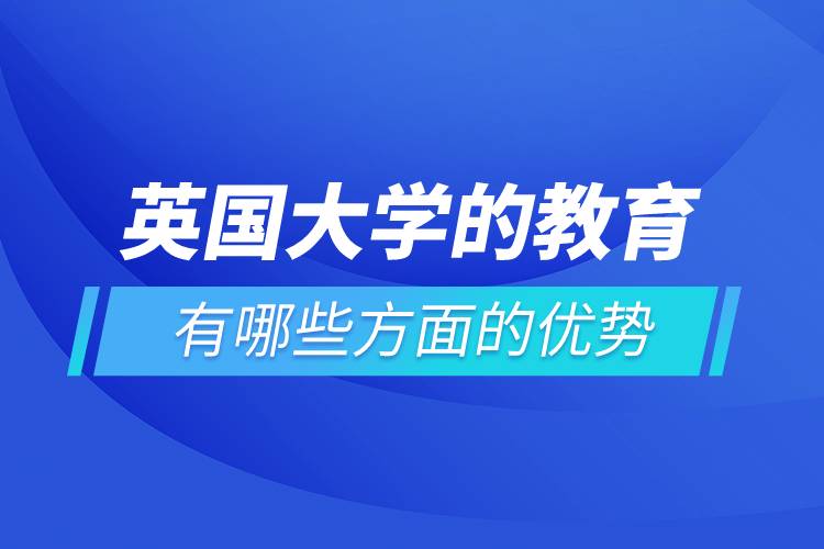 英國大學(xué)的教育有哪些方面的優(yōu)勢(shì)