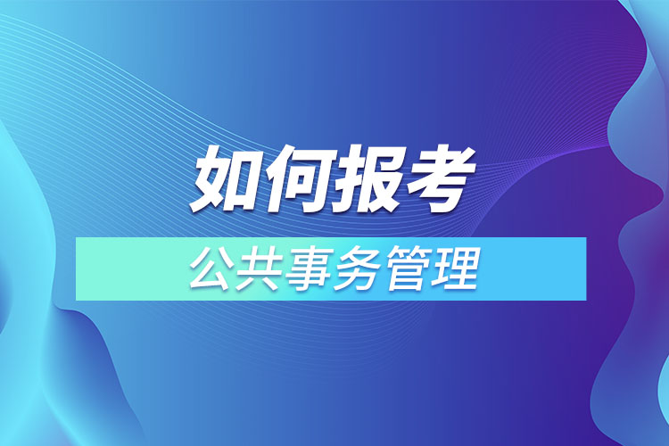 如何報(bào)考公共事務(wù)管理網(wǎng)絡(luò)教育？